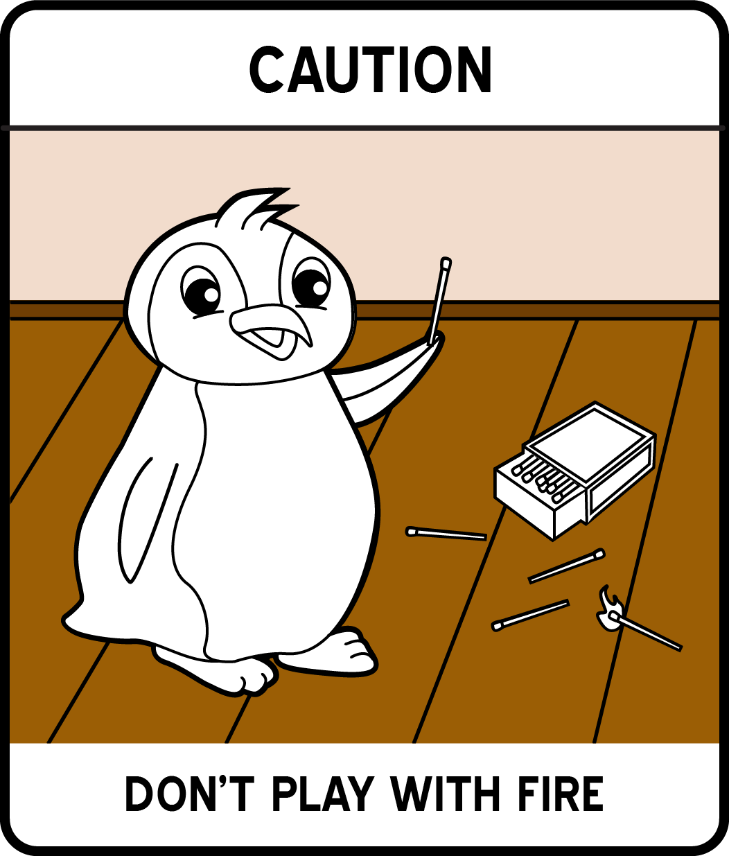 A cartoon penguin playing with a box of matches strewn about the floor as a safety sign.